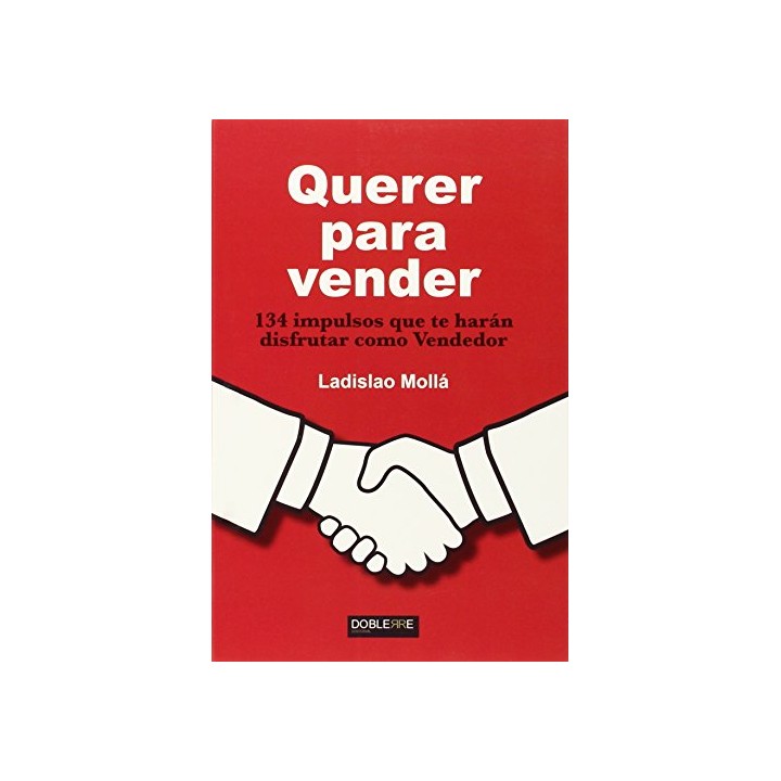 Querer para vender: 134 impulsos que te harán disfrutar como Vendedor